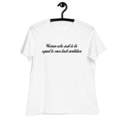 Women Who Seek To Be Equal To Men Lack Ambition Women's T-Shirt