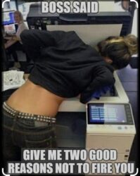 Boss said give me two good reasons not to fire you