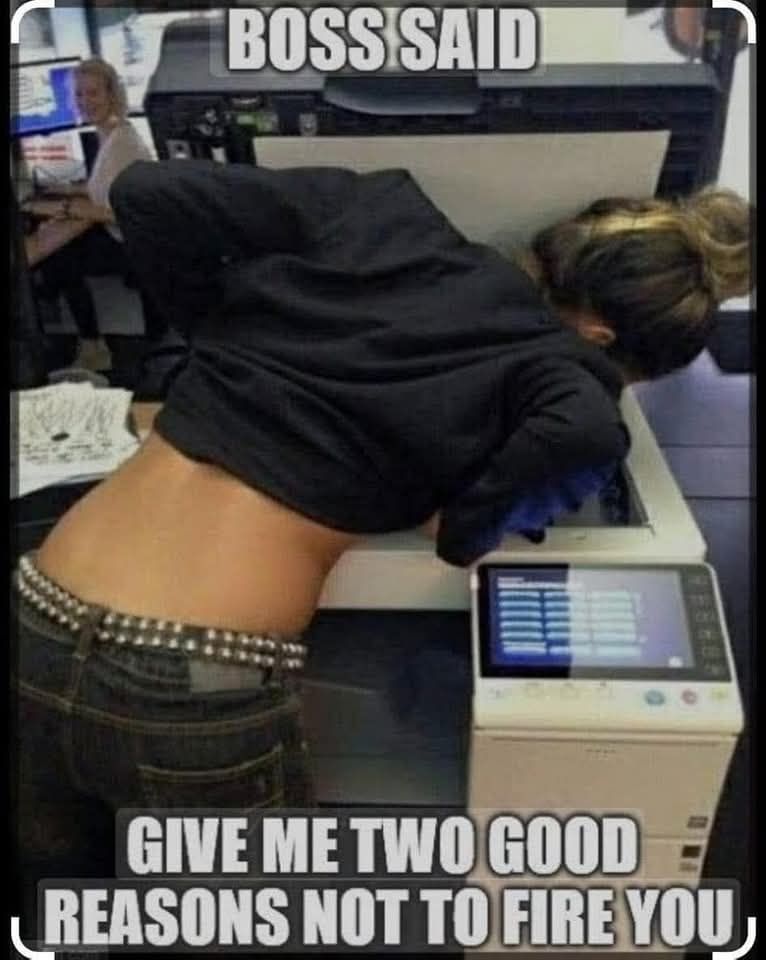 Boss said give me two good reasons not to fire you
