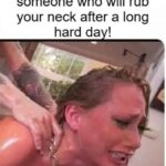 Find yourself someone who will rub your neck after a long hard day