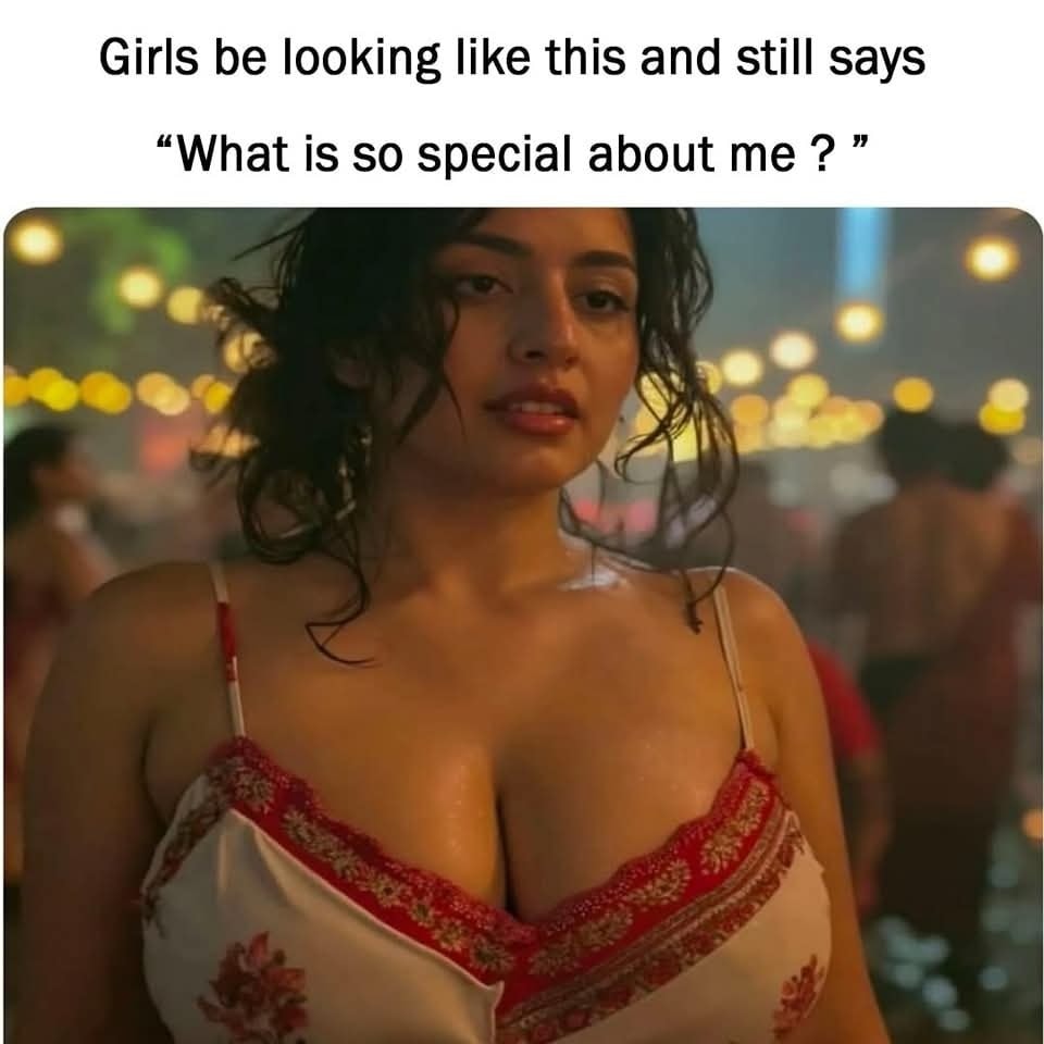 Girls be looking like this and still says What is so special about me