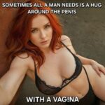 Sometimes all a man needs is a hug around the penis with a vagina