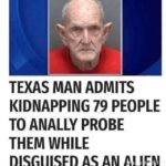 Texas man admits kidnapping 79 people to anally probe them while disguised as an alien