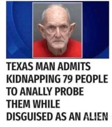 Texas man admits kidnapping 79 people to anally probe them while disguised as an alien