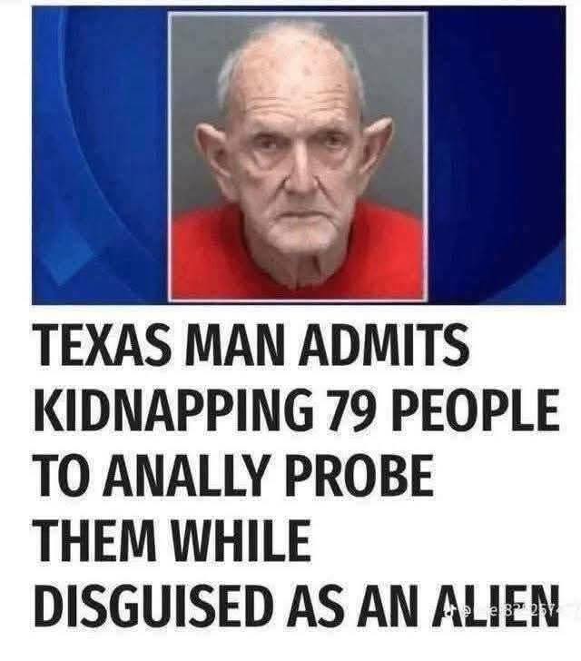 Texas man admits kidnapping 79 people to anally probe them while disguised as an alien