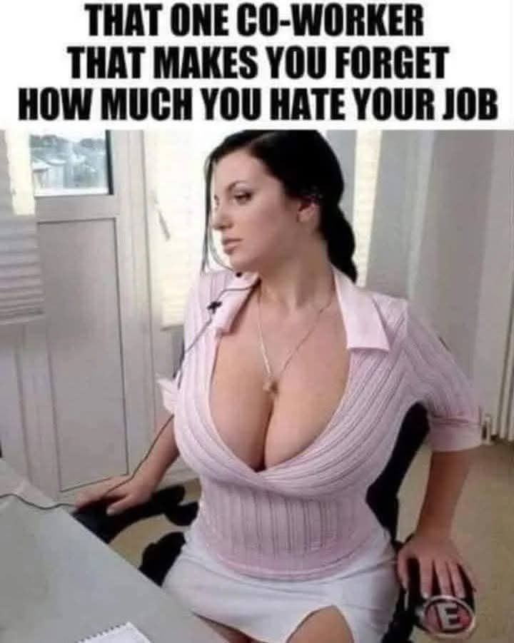 That one co-worker that makes you forget how much you hate your job