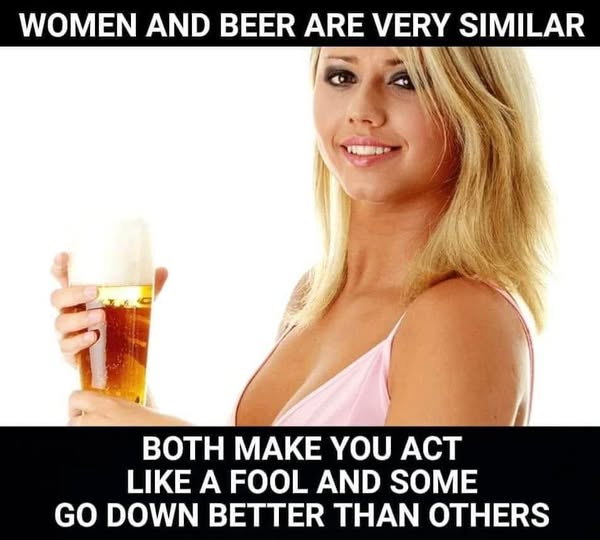 Both make you act like a fool and some go down better than others