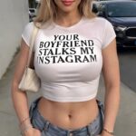 Your Boyfriend Stalks My Instagram shirt
