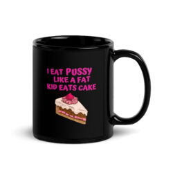 I Eat Pussy Like a Fat Kid Eats Cake - Cherry Cake Black Coffee Mug