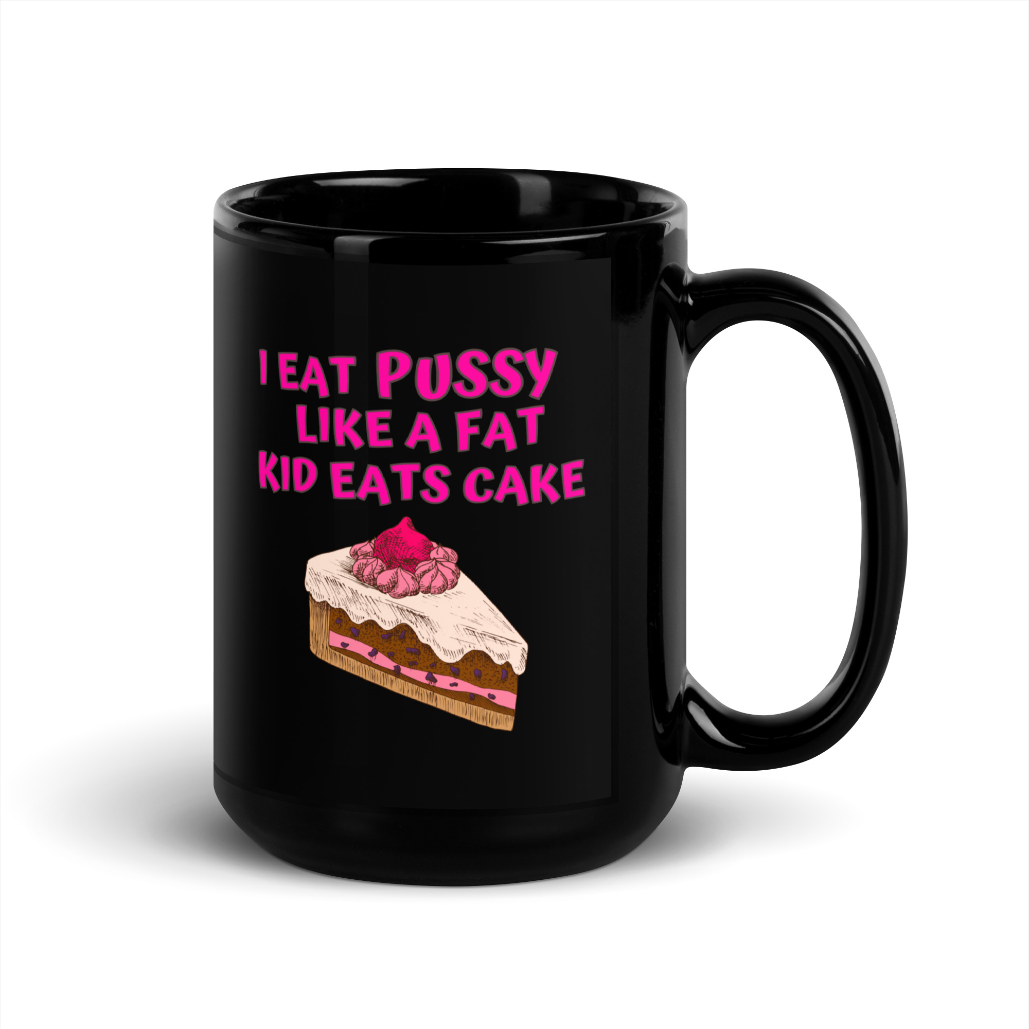 I Eat Pussy Like a Fat Kid Eats Cake - Cherry Cake Black Coffee Mug - Image 5