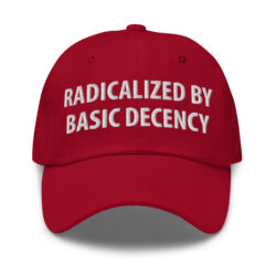 RADICALIZED BY BASIC DECENCY Anti-MAGA Hat
