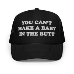 You Can't Make A Baby In The Butt trucker hat (Embroidered)