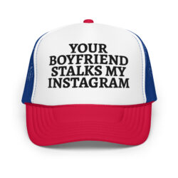 Your Boyfriend Stalks My Instagram (in black letters) embroidered trucker hat