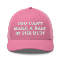 You Can't Make A Baby In The Butt trucker hat (Embroidered)