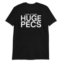 Look At These HUGE PECS T-Shirt
