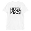 Look At These HUGE PECS (in black letters) T-Shirt