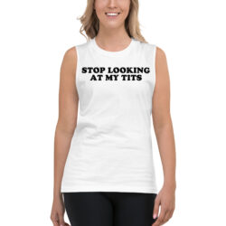 Stop Looking At My Tits Sleeveless Shirt