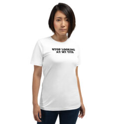 Stop Looking At My Tits Unisex t-shirt