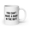 You Can’t Make A Baby In The Butt coffee mug