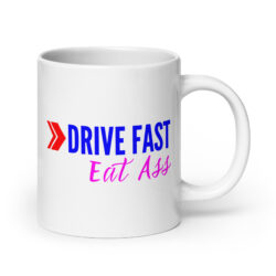 DRIVE FAST Eat Ass coffee mug
