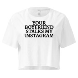 Your Boyfriend Stalks My Instagram crop top
