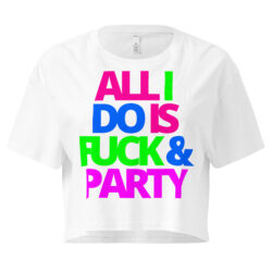 ALL I DO IS FUCK & PARTY Women’s crop top