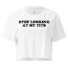 Stop Looking At My Tits crop top