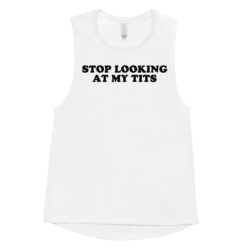 Stop Looking At My Tits Ladies’ Muscle Tank