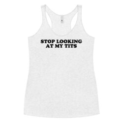 Stop Looking At My Tits Women's Racerback Tank
