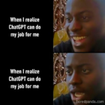 When I realize ChatGPT can do my job for me