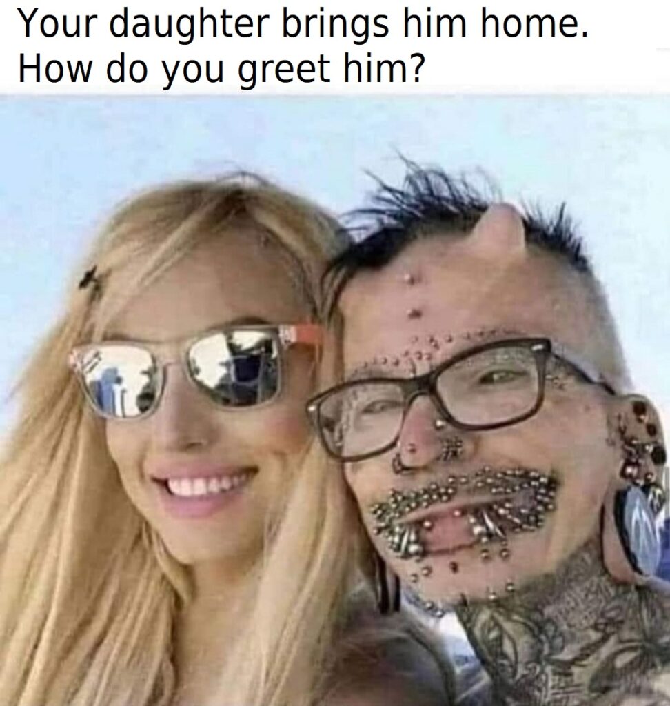 Your daughter brings him home. How do you greet him