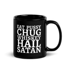 Eat Pussy Chug Whiskey Hail Satan Black Coffee Mug