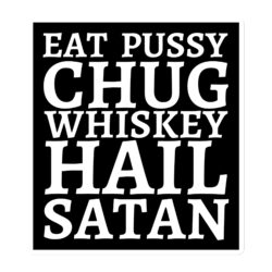 Eat Pussy Chug Whiskey Hail Satan Magnet