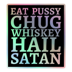 Eat Pussy Chug Whiskey Hail Satan Holographic sticker