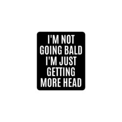 I'M NOT GOING BALD I'M JUST GETTING MORE HEAD Sticker