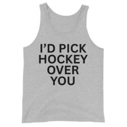 I'd Pick Hockey Over You Tank Top