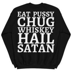 Eat Pussy Chug Whiskey Hail Satan Sweatshirt (Large BACK + Large FRONT)