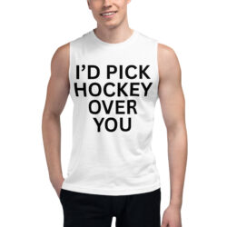 I'd Pick Hockey Over You Muscle Shirt
