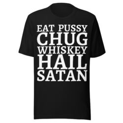 Eat Pussy Chug Whiskey Hail Satan t-shirt (Large FRONT + BACK Designs)
