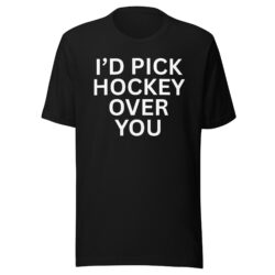 I'd Pick Hockey Over You Unisex T-Shirt