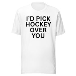 I'd Pick Hockey Over You T-Shirt