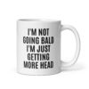 I'M NOT GOING BALD I'M JUST GETTING MORE HEAD coffee mug