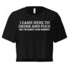 I CAME HERE TO DRINK AND FUCK Women’s crop top