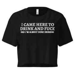 I CAME HERE TO DRINK AND FUCK Women’s crop top
