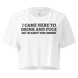 I CAME HERE TO DRINK AND FUCK (in black letters) Women’s crop top