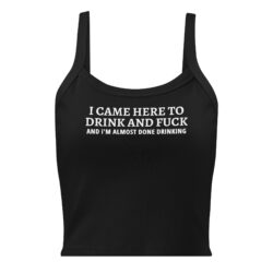 I CAME HERE TO DRINK AND FUCK Women’s micro-rib tank top