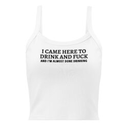 I CAME HERE TO DRINK AND FUCK (in black letters) Women’s micro-rib tank top