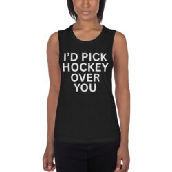 I'd Pick Hockey Over You Ladies’ Muscle Tank