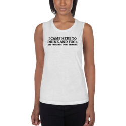 I CAME HERE TO DRINK AND FUCK Ladies’ Muscle Tank