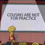 Cousins are not for practice